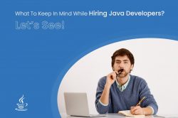 What To Keep In Mind While Hiring Java Developers? Let’s see