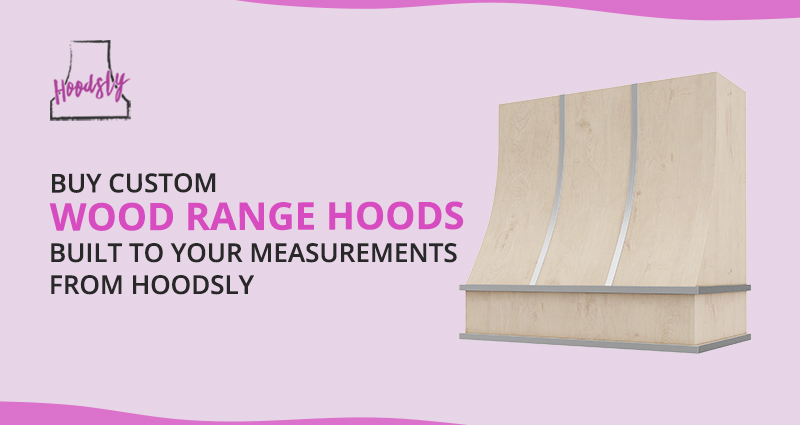 Buy Custom Wood Range Hoods Built to Your Measurements from Hoodsly