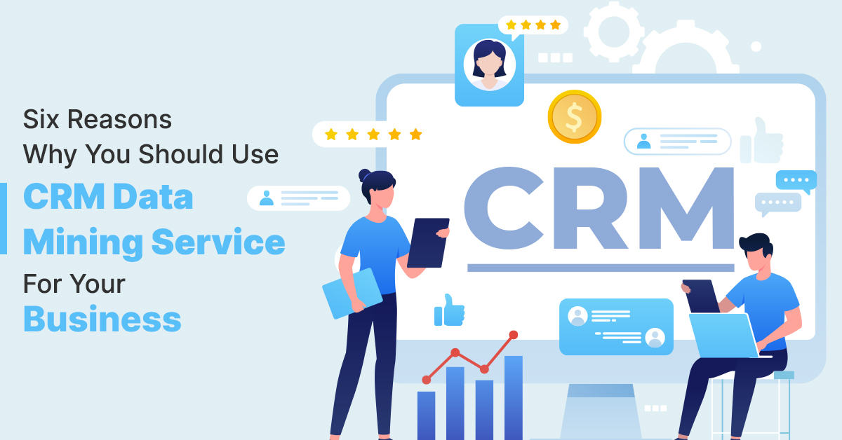 Six Reasons Why You Should Use CRM Data Mining Service For Your ...