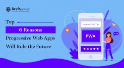 Top 6 Reasons Progressive Web Apps Will Rule the Future
