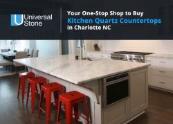 Universal Stone: Your One-Stop Shop to Buy Kitchen Quartz Countertops in Charlotte, NC