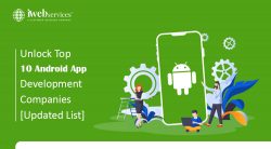 Unlock Top 10 Android App Development Companies [Updated List]