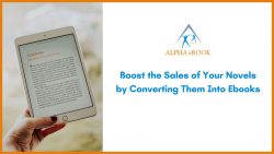Convert Your Novels Into eBooks to Increase Sales – Alpha eBook