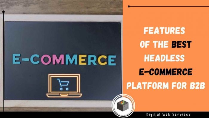 Know The Features of the Headless E-commerce Platform for B2B