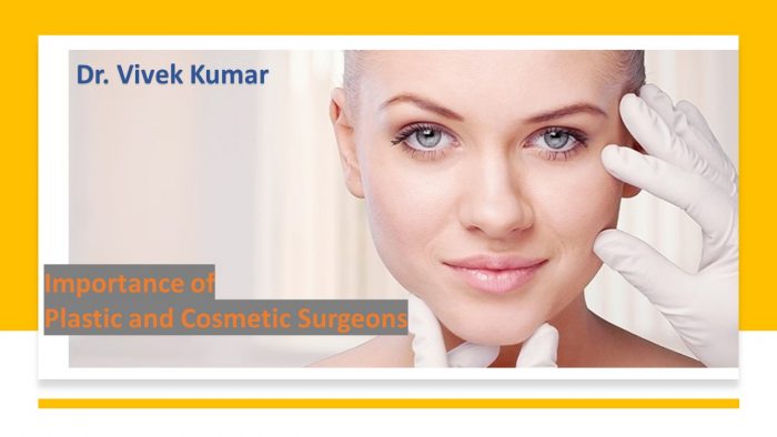 Importance of Plastic and Cosmetic Surgeons – Dr. Vivek Kumar
