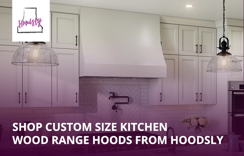 Shop Custom Size Wood Kitchen Hood from Hoodsly