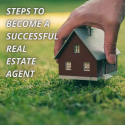 Steps To Become A Successful Real Estate Agent