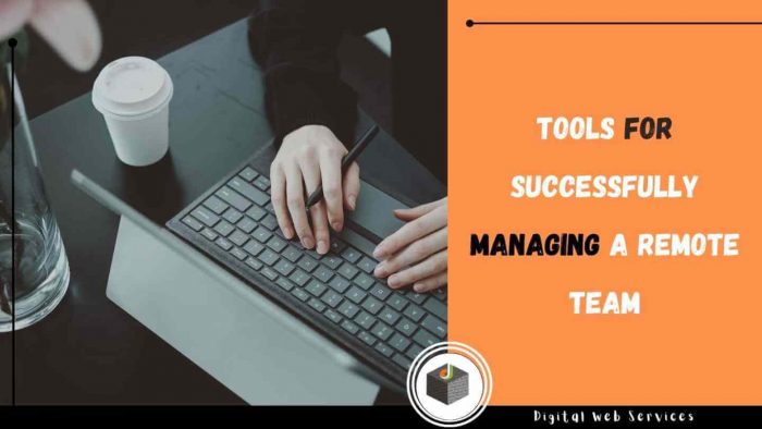 Know The Top Tools for Successfully Managing a RemoteTeam