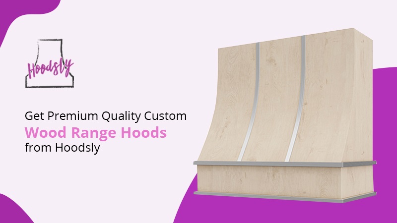 Get Premium Quality Custom Wood Range Hoods from Hoodsly