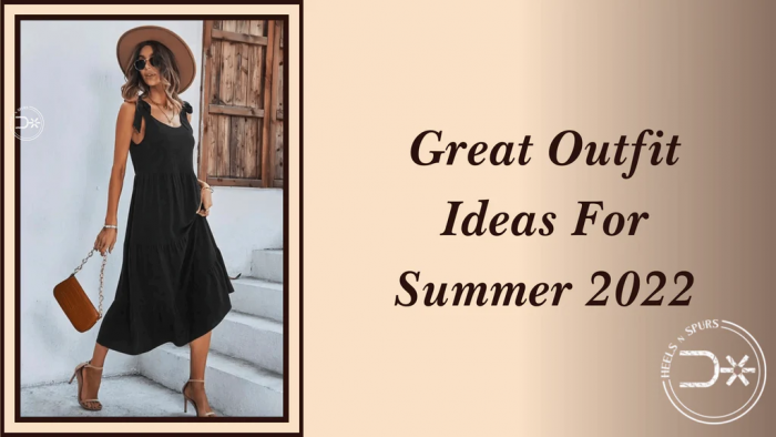Great Outfit Ideas For Summer 2022 – Heels N Spurs