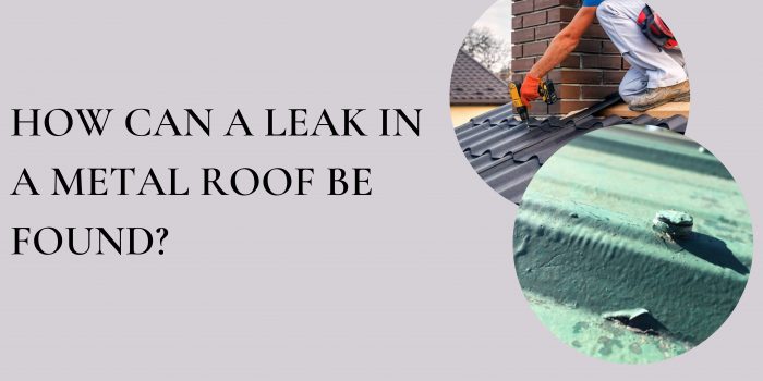 How Can A Leak In A Metal Roof Be Found?