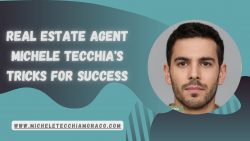 Real Estate Agent Michele Tecchia’s Tricks for Success