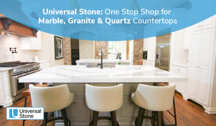 Universal Stone- One Sop-Shop for Marble, Granite & Quartz Countertops