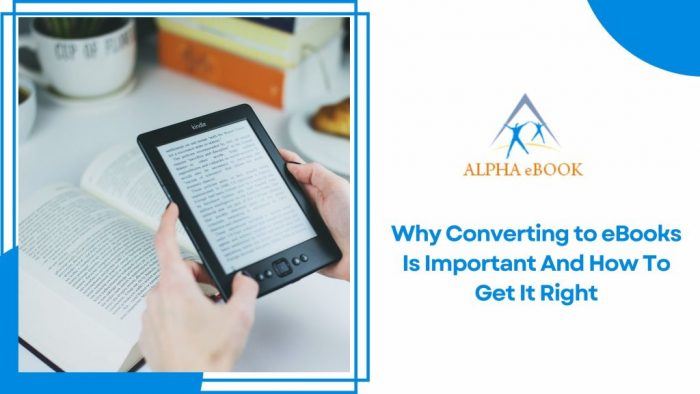 Why Converting to eBooks Is Important And How To Get It Right? – Alpha eBook