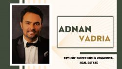 Adnan Vadria- Tips for Succeeding in Commercial Real Estate
