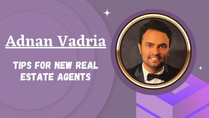 Adnan Vadria’s Tips for New Real Estate Agents
