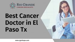 Best Cancer Doctor in El Paso Tx