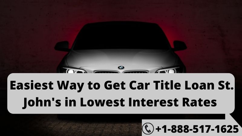 Easiest Way to Get Car Title Loan St. John’s in Lowest Interest Rates
