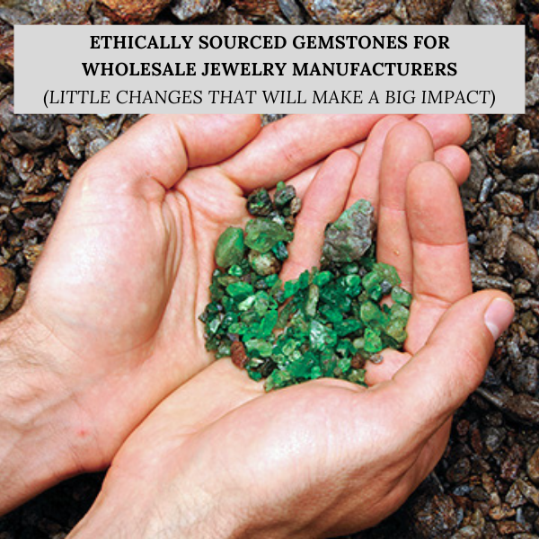 Ethically Sourced Gemstones for Wholesale Jewelry Manufacturers (Little Changes That Will Make a ...