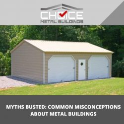 Common Misconceptions About Metal Buildings – Choice Metal Buildings