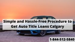 Simple and Hassle-Free Procedure to Get Auto Title Loans Calgary