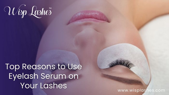 Top Reasons to Use Eyelash Serum on Your Lashes – Wisp Lash Lounge
