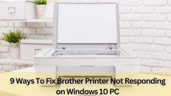 9 Ways To Fix Brother Printer Not Responding on Windows 10 PC