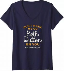 Womens Yellowstone DON’T MAKE ME GO BETH DUTTON V-Neck T-Shirt