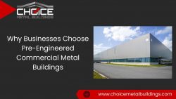 Why Businesses Choose Pre-Engineered Commercial Metal Buildings – Choice Metal Building