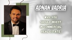 Adnan Vadria – Why You Should Invest in Commercial Real Estate