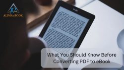 What You Should Know Before Converting PDF to eBook – Alpha eBook