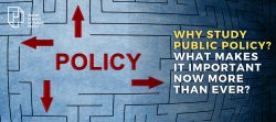 WHY STUDY PUBLIC POLICY? WHAT MAKES IT IMPORTANT NOW MORE THAN EVER?