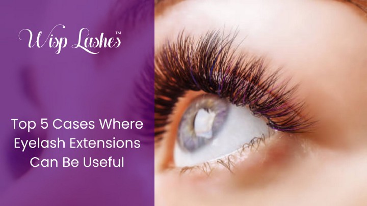 Top 5 Cases Where Eyelash Extensions Can Be Useful – Wisp Lash Lounge