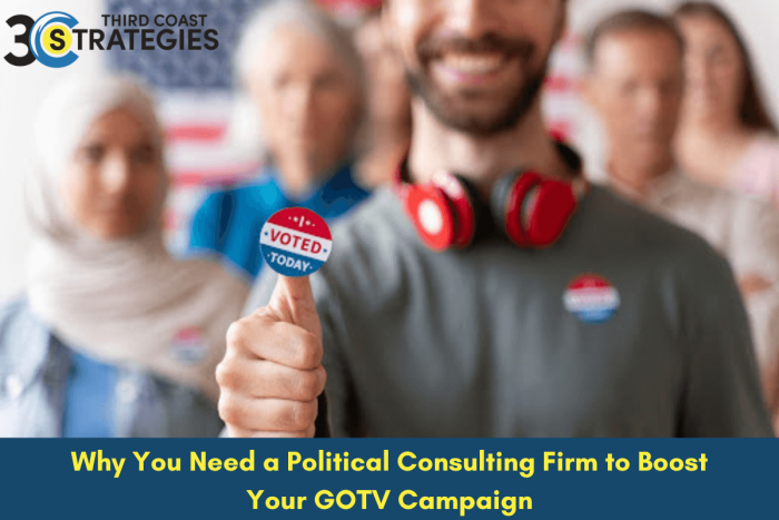 Why You Need A Political Consulting Firm To Boost Your Gotv Campaign