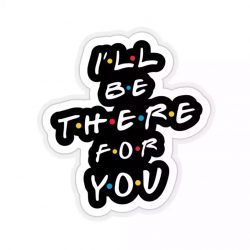 I’ll Be There For You Sticker, Friends Stickers $3.99