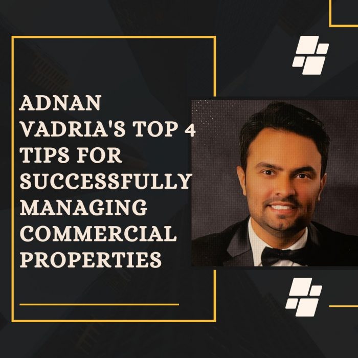 Adnan Vadria’s Top 4 Tips for Successfully Managing Commercial Properties