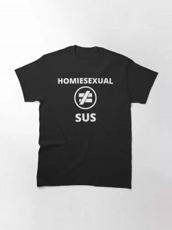 Professional Rawdogger T-Shirt, I Am Not Homosexual I am Homisexual T-Shirt $15.95