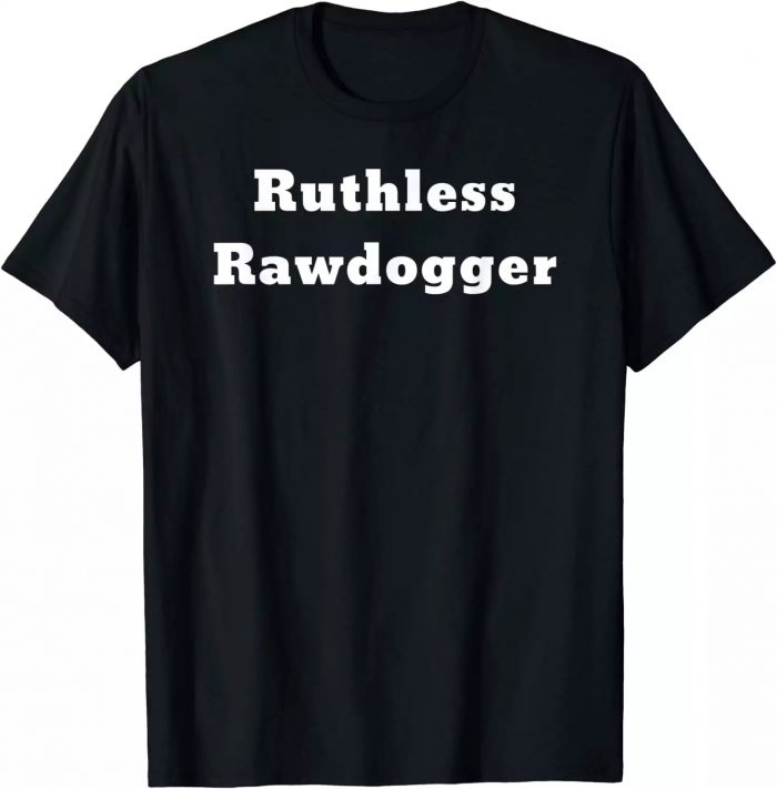 Professional Rawdogger T-shirt, Ruthless Rawdogger – Love Rawdog and Rawdogging? T-Shirt $ ...