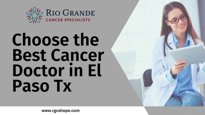 Choose the Best Cancer Doctor in El Paso Tx