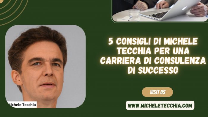 5 consigli di Michele Tecchia per una carriera di consulenza di successo