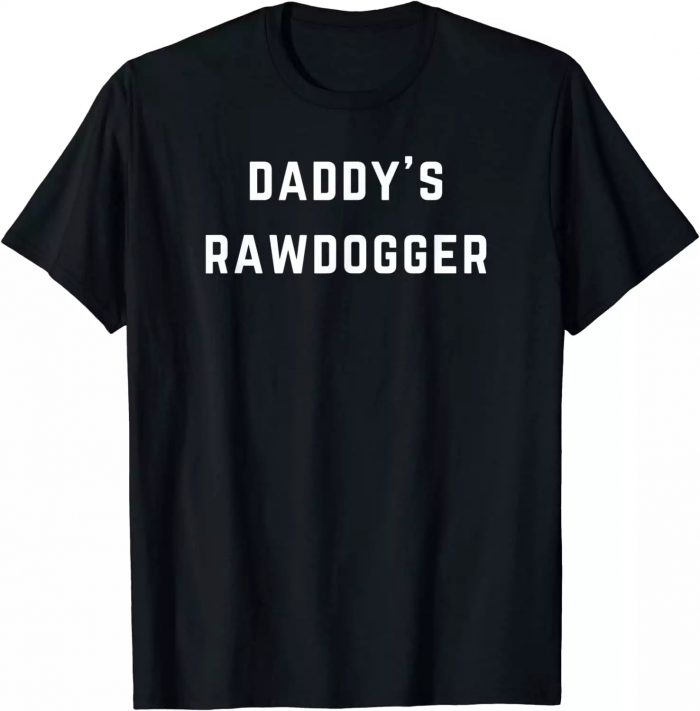 Professional Rawdogger T-shirt, Daddy’s Rawdogger – Love rawdog and rawdogging T-Shi ...
