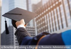 4 Benefits of Earning a Degree in Business Administration