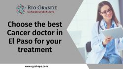 Choose the best Cancer doctor in El Paso for your treatment