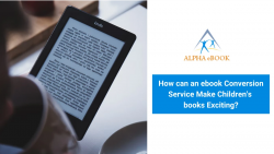 How can an ebook Conversion Service Make Children’s books Exciting? – Alpha eBook