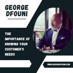 George Dfouni- The Importance of Knowing Your Customer’s Needs