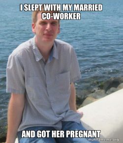 I slept with my co-worker and got her pregnant.