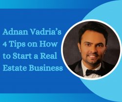 Adnan Vadria’s 4 Tips on How to Start a Real Estate Business