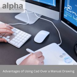 Advantages of using CAD over a Manual Drawing – Alpha CAD Service