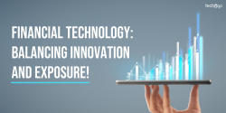 Financial Technology: Balancing Innovation and Exposure!