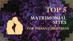Top 5 Christian Matrimonial Sites To Find Indian Matches?